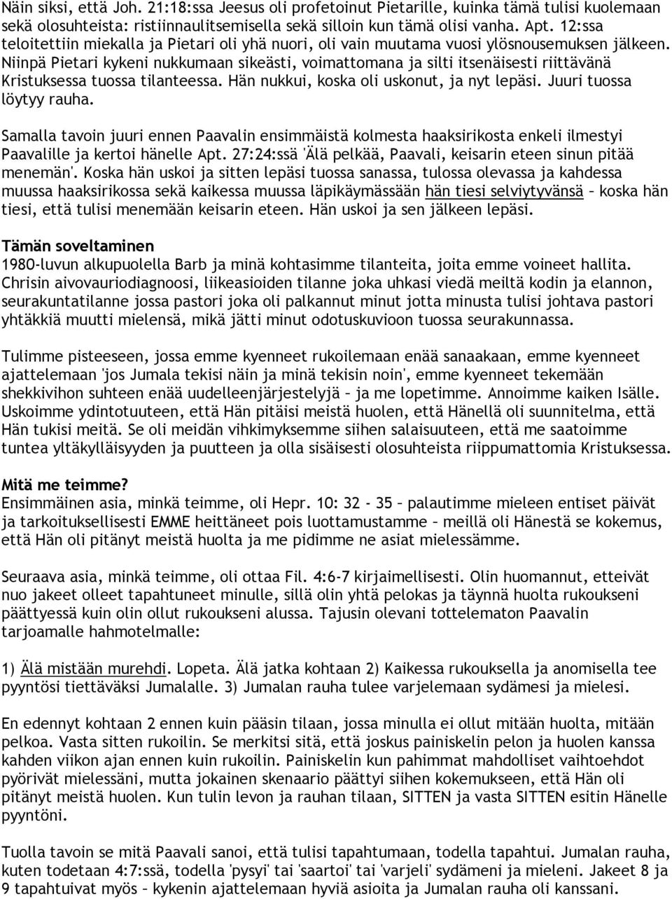 Niinpä Pietari kykeni nukkumaan sikeästi, voimattomana ja silti itsenäisesti riittävänä Kristuksessa tuossa tilanteessa. Hän nukkui, koska oli uskonut, ja nyt lepäsi. Juuri tuossa löytyy rauha.