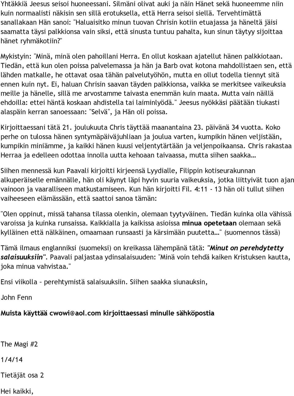 hänet ryhmäkotiin?" Mykistyin: "Minä, minä olen pahoillani Herra. En ollut koskaan ajatellut hänen palkkiotaan.