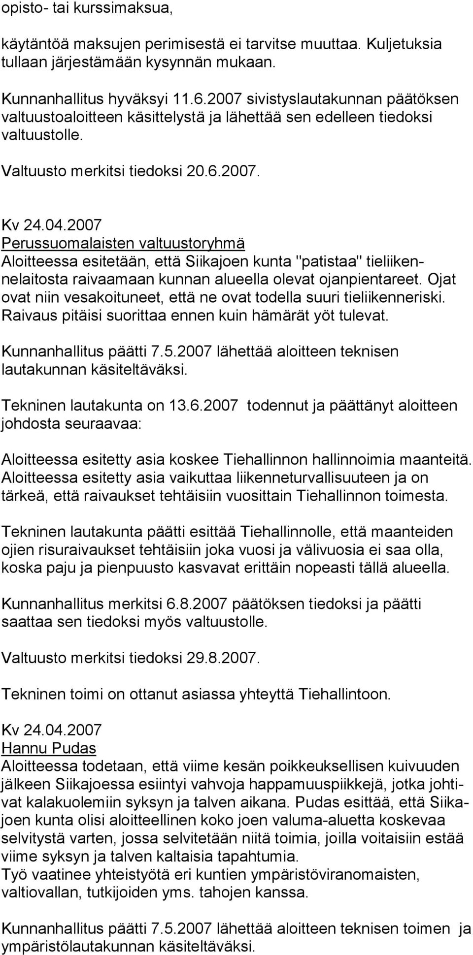 2007 Perussuomalaisten valtuustoryhmä Aloitteessa esitetään, että Siikajoen kunta "patistaa" tielii kennelaitosta raivaamaan kunnan alueella olevat ojanpien ta reet.