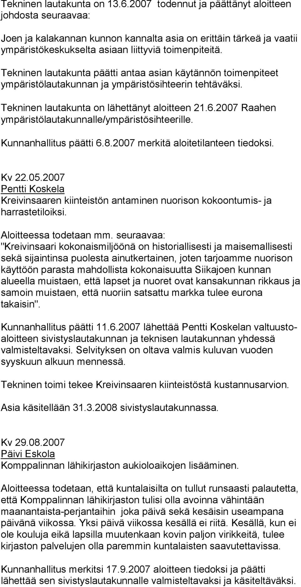 Tekninen lautakunta päätti antaa asian käytännön toimen pi teet ympäristölautakunnan ja ympäristösihteerin tehtäväk si. Tekninen lautakunta on lähettänyt aloitteen 21.6.