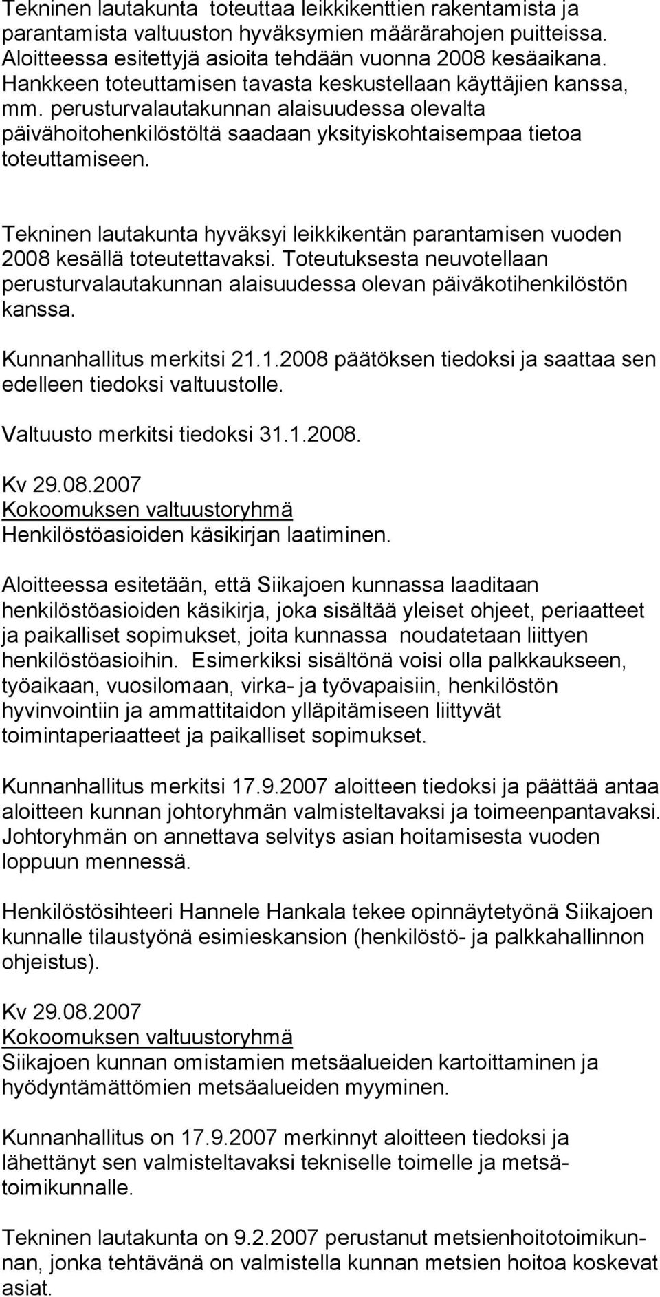 Tekninen lautakunta hyväksyi leikkikentän parantamisen vuoden 2008 kesällä to teutettavaksi. Toteutuksesta neuvo tellaan perusturvalauta kunnan alaisuudessa olevan päivä kotihenkilöstön kanssa.