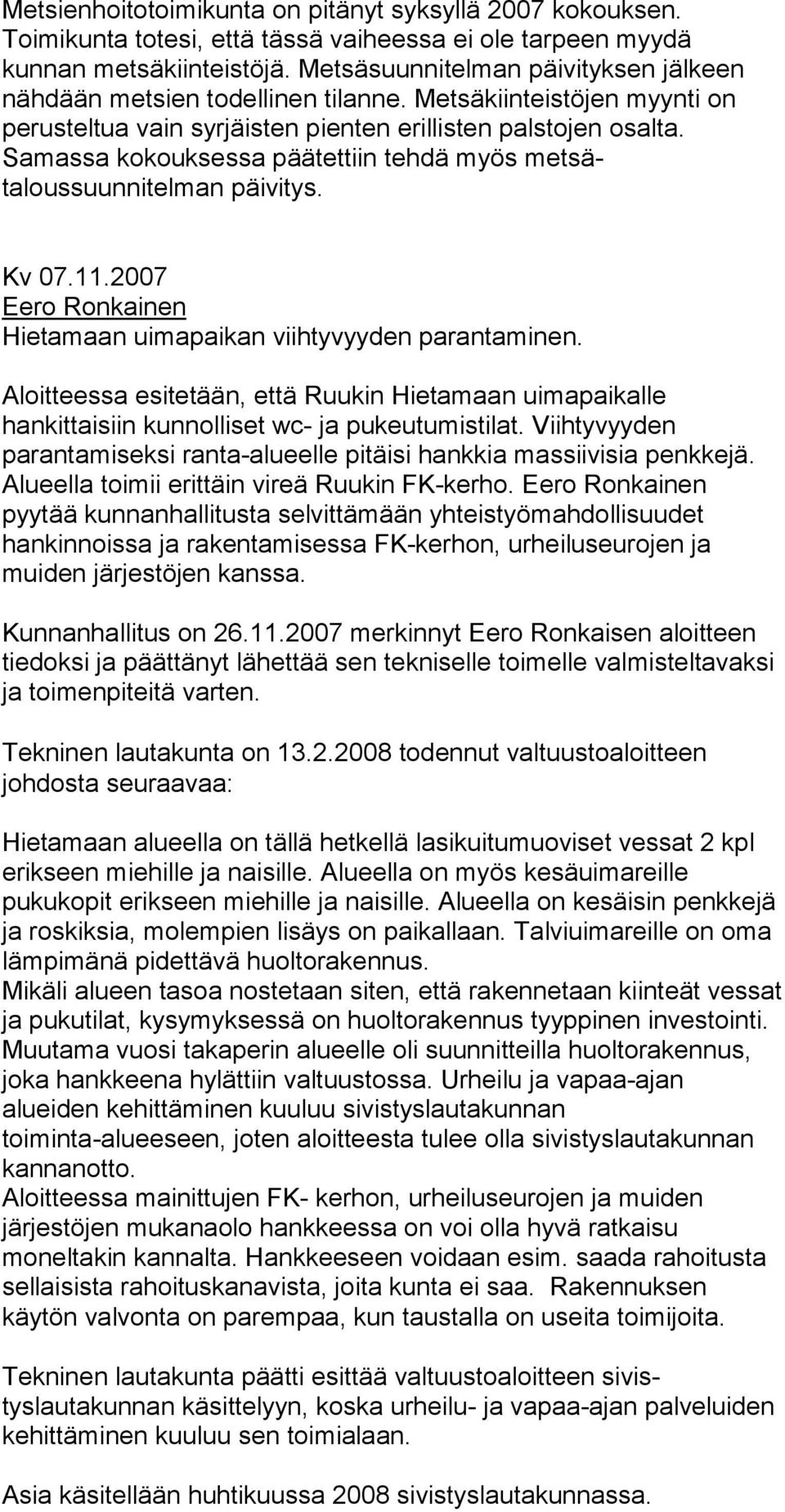 Samassa kokouksessa päätettiin tehdä myös metsätaloussuunnitelman päivitys. Kv 07.11.2007 Eero Ronkainen Hietamaan uimapaikan viihtyvyyden parantaminen.