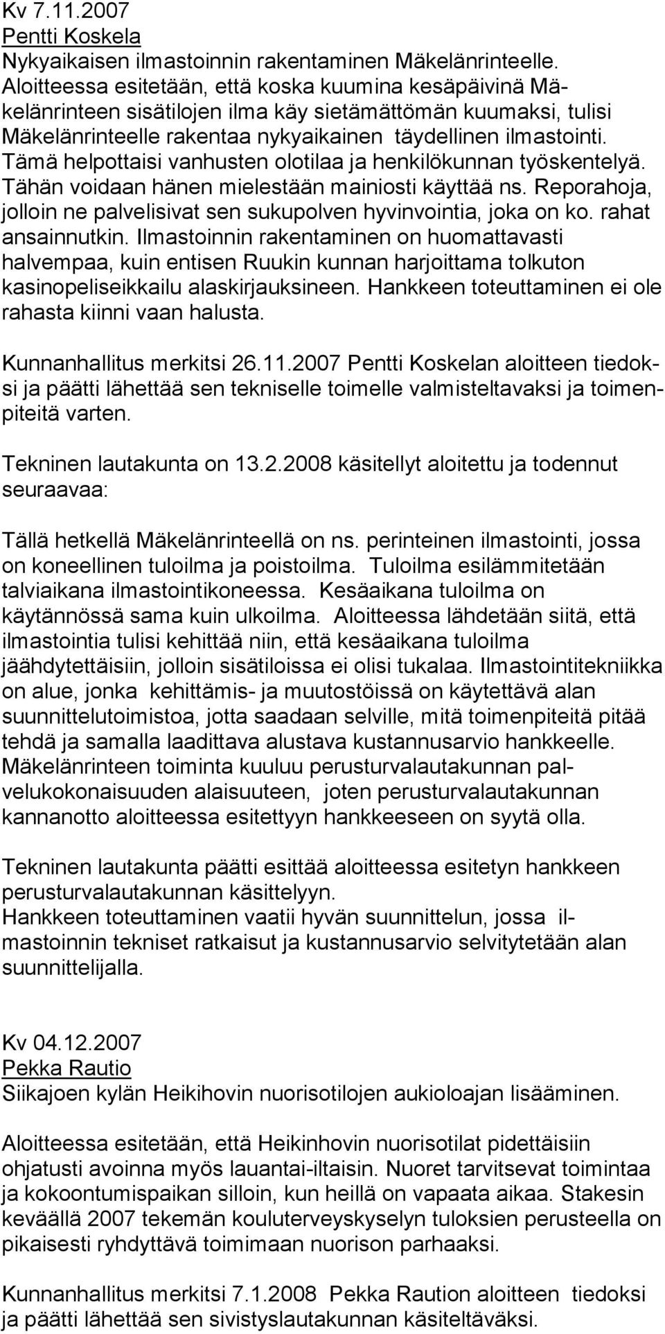 Tämä helpottai si vanhusten olotilaa ja henkilö kunnan työskentelyä. Tähän voidaan hänen mielestään mainiosti käyttää ns. Re porahoja, jolloin ne palvelisivat sen sukupolven hyvinvointia, joka on ko.