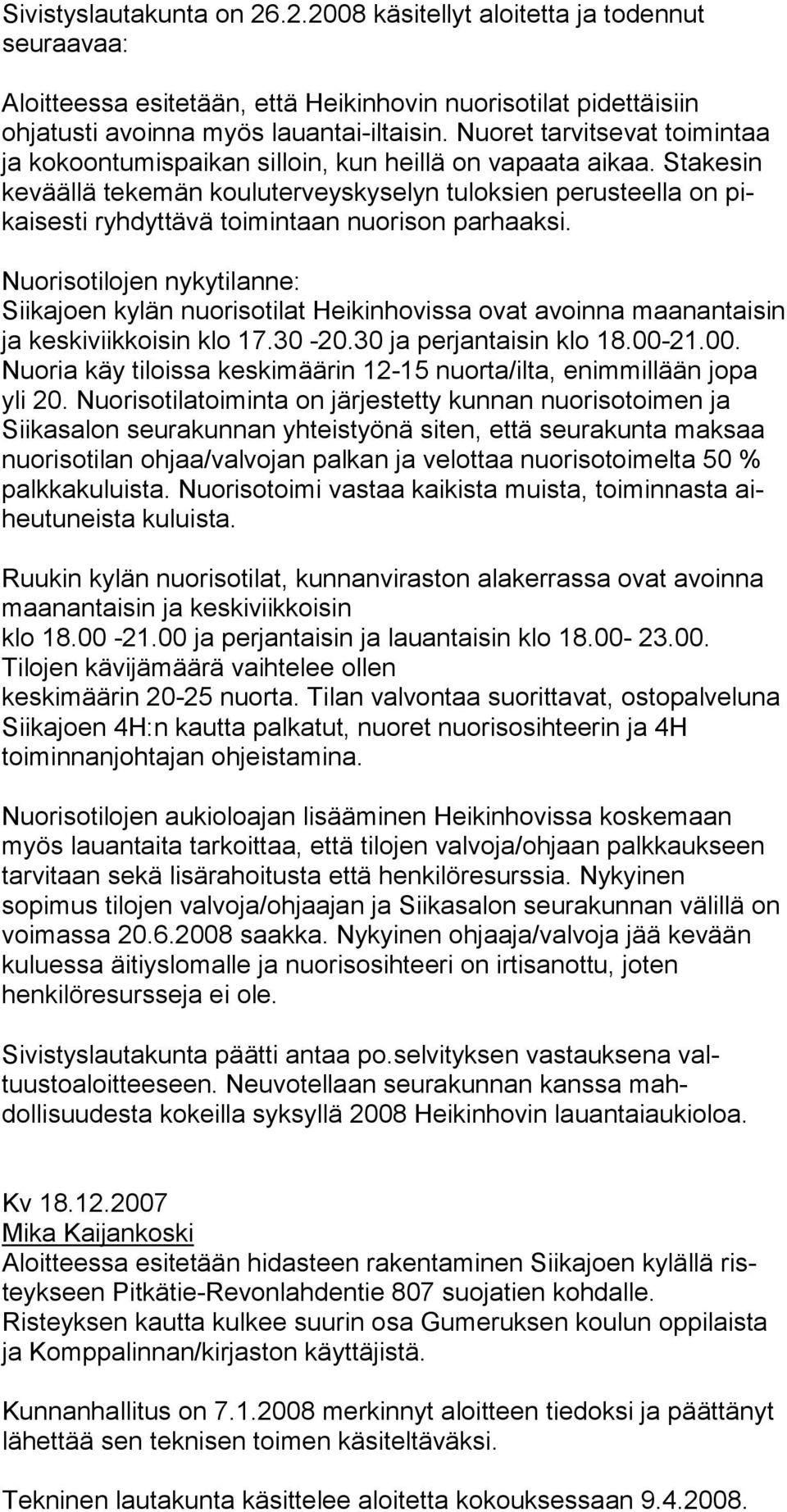 Stakesin kevääl lä tekemän kouluterveyskyse lyn tuloksien perusteella on pikaisesti ryhdyttävä toimintaan nuorison par haaksi.