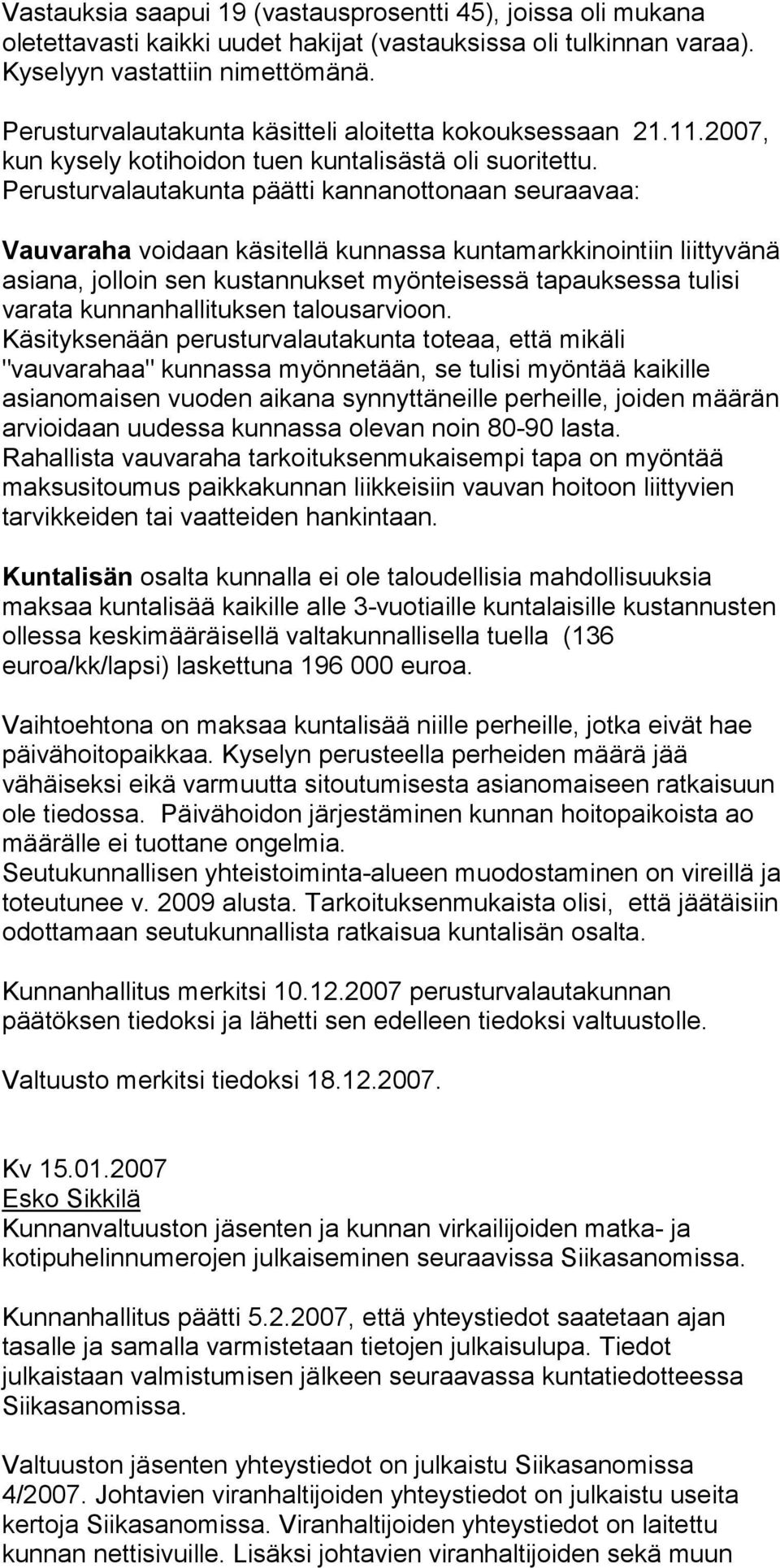 Perusturvalautakunta päätti kannanottonaan seu raa vaa: Vauvaraha voidaan käsitellä kunnassa kuntamarkkinointiin liittyvänä asiana, jolloin sen kustannukset myönteisessä ta pauksessa tulisi varata