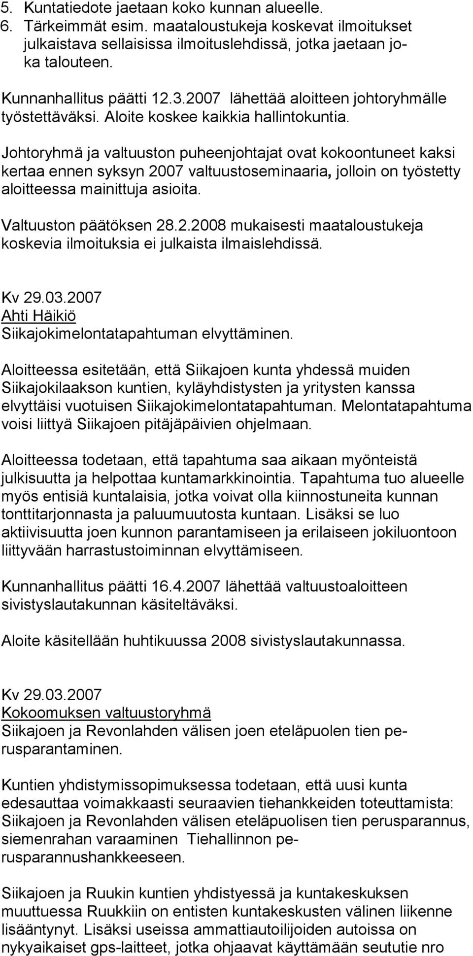 Johtoryhmä ja valtuuston puheenjohtajat ovat kokoontuneet kaksi kertaa ennen syksyn 2007 valtuustoseminaaria, jolloin on työs tet ty aloit tees sa mai nit tuja asioi ta. Valtuuston päätöksen 28.2.2008 mukaisesti maataloustuke ja koskevia ilmoituksia ei julkaista ilmaislehdissä.