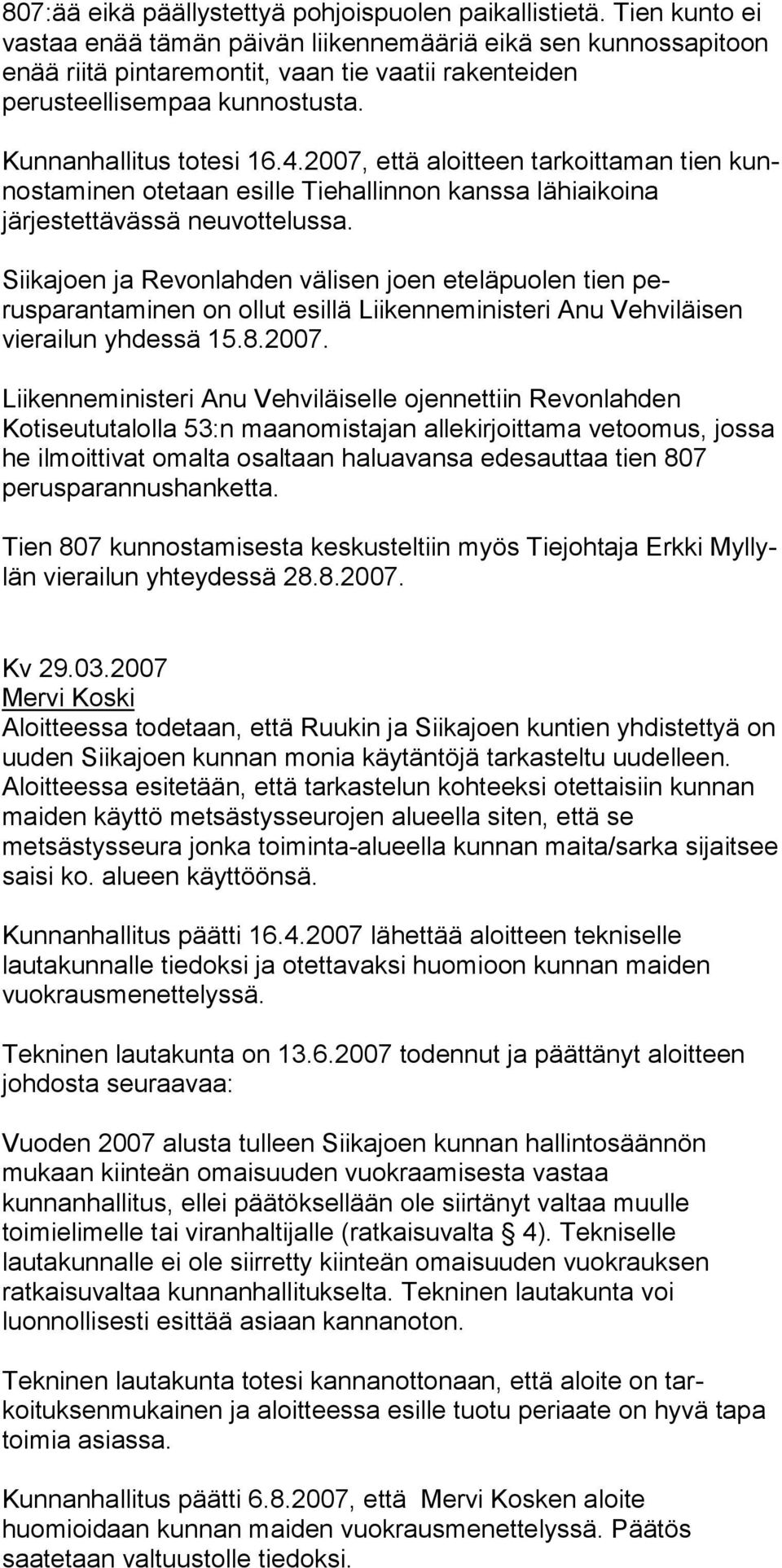 2007, että aloitteen tarkoitta man tien kunnostaminen otetaan esille Tiehallinnon kanssa lähi aikoi na järjestettävässä neuvottelussa.