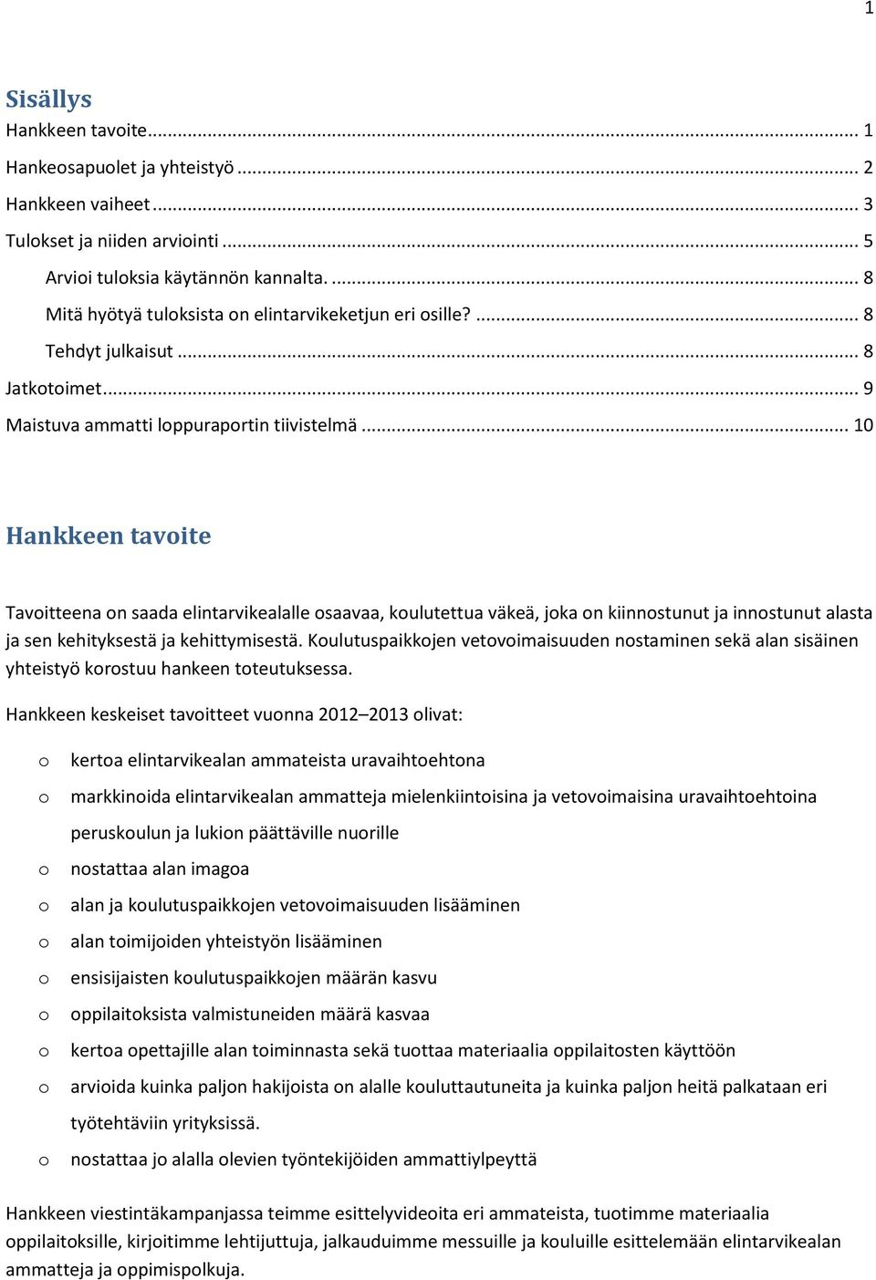 .. 10 Hankkeen tavite Tavitteena n saada elintarvikealalle saavaa, kulutettua väkeä, jka n kiinnstunut ja innstunut alasta ja sen kehityksestä ja kehittymisestä.