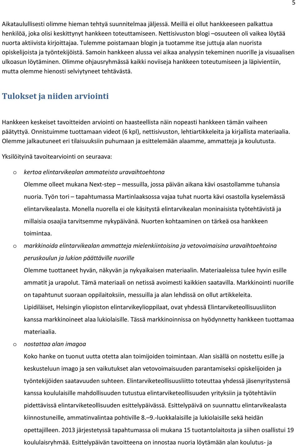 Samin hankkeen alussa vei aikaa analyysin tekeminen nurille ja visuaalisen ulkasun löytäminen.