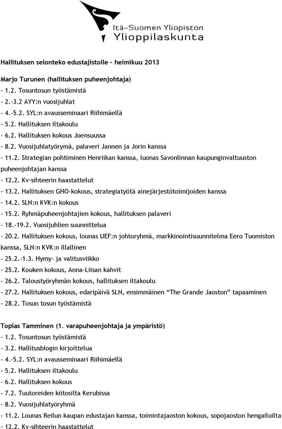 2. Hallituksen GHO-kokous, strategiatyötä ainejärjestötoimijoiden kanssa - 14.2. SLN:n KVK:n kokous - 15.2. Ryhmäpuheenjohtajien kokous, hallituksen palaveri - 18.-19.2. Vuosijuhlien suunnittelua - 20.