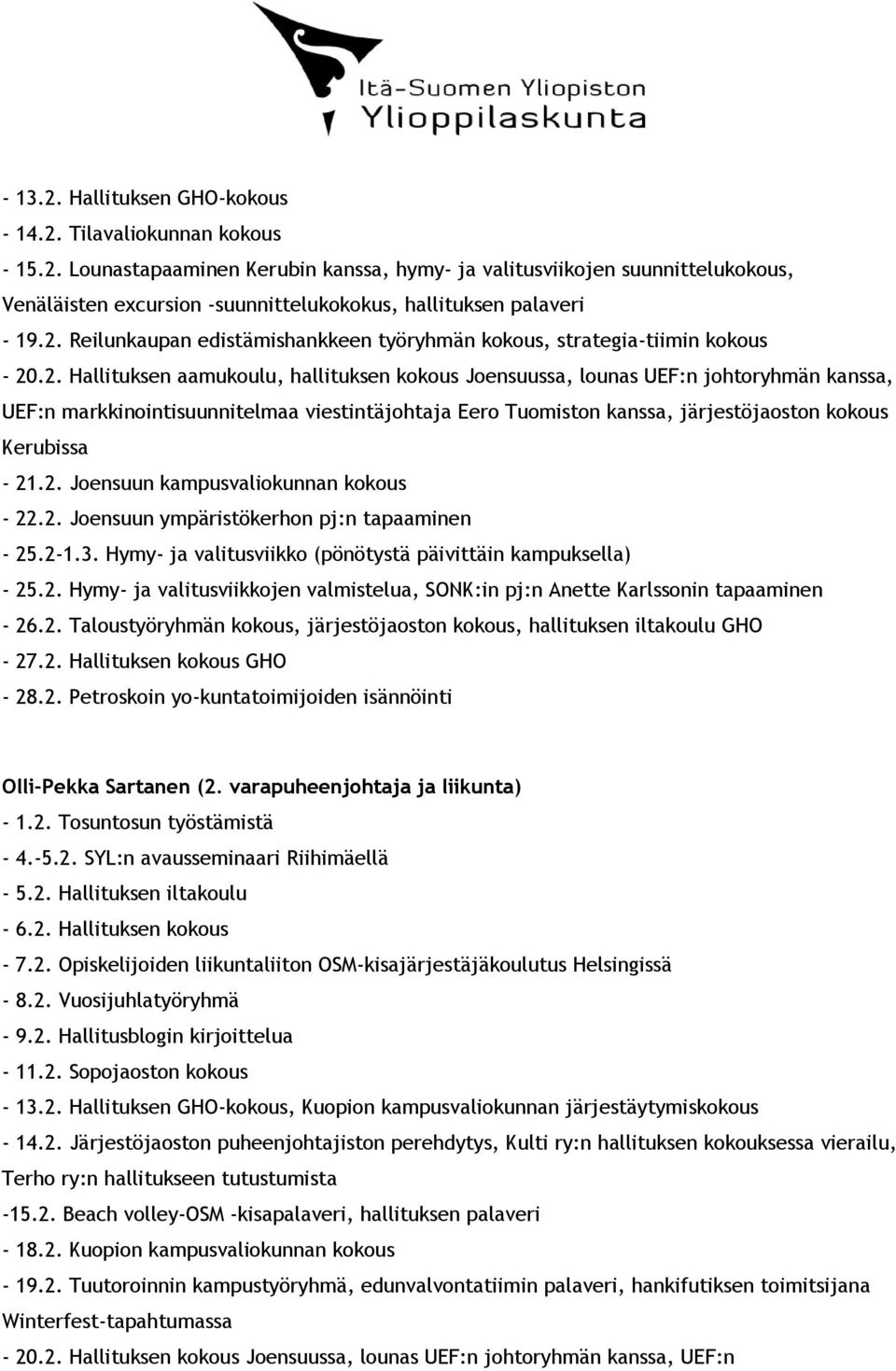 2. Joensuun kampusvaliokunnan kokous - 22.2. Joensuun ympäristökerhon pj:n tapaaminen - 25.2-1.3. Hymy- ja valitusviikko (pönötystä päivittäin kampuksella) - 25.2. Hymy- ja valitusviikkojen valmistelua, SONK:in pj:n Anette Karlssonin tapaaminen - 26.