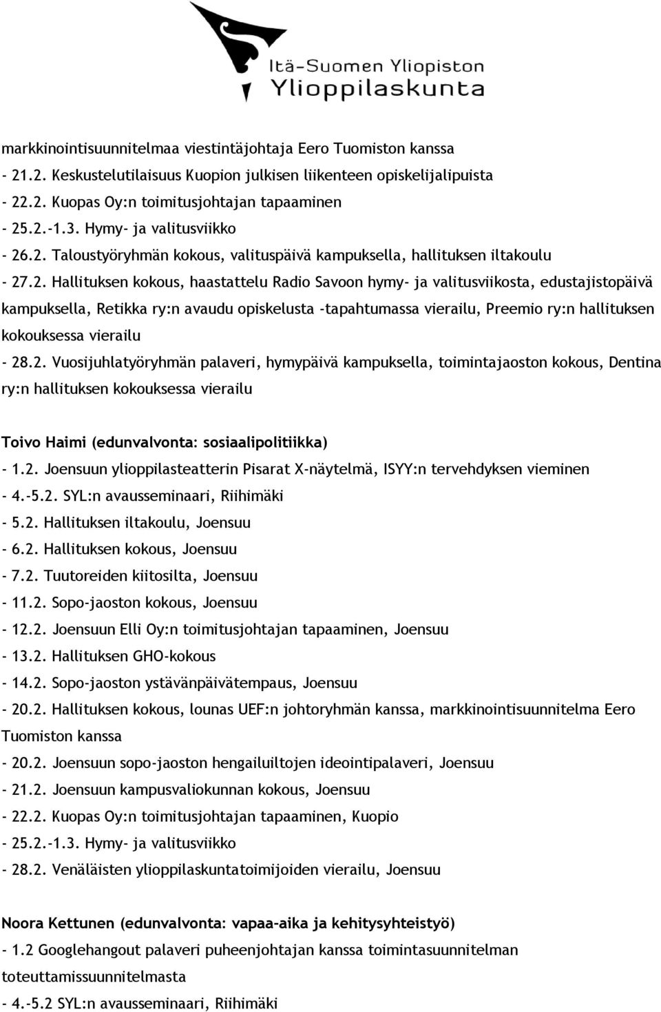 vierailu - 28.2. Vuosijuhlatyöryhmän palaveri, hymypäivä kampuksella, toimintajaoston kokous, Dentina ry:n hallituksen kokouksessa vierailu Toivo Haimi (edunvalvonta: sosiaalipolitiikka) - 1.2. Joensuun ylioppilasteatterin Pisarat X-näytelmä, ISYY:n tervehdyksen vieminen - 4.