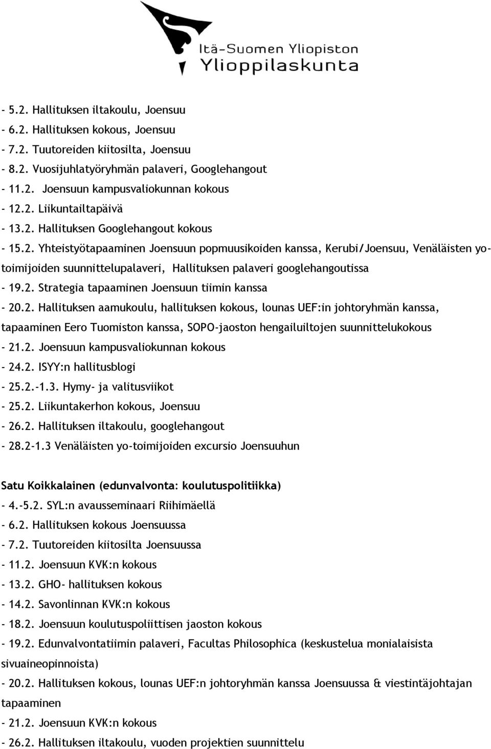 2. Strategia tapaaminen Joensuun tiimin kanssa - 20.2. Hallituksen aamukoulu, hallituksen kokous, lounas UEF:in johtoryhmän kanssa, tapaaminen Eero Tuomiston kanssa, SOPO-jaoston hengailuiltojen suunnittelukokous - 21.