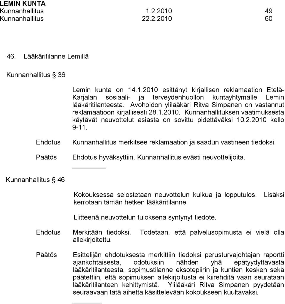 Kunnanhallitus merkitsee reklamaation ja saadun vastineen tiedoksi. hyväksyttiin. Kunnanhallitus evästi neuvottelijoita. _ Kunnanhallitus 46 Kokouksessa selostetaan neuvottelun kulkua ja lopputulos.