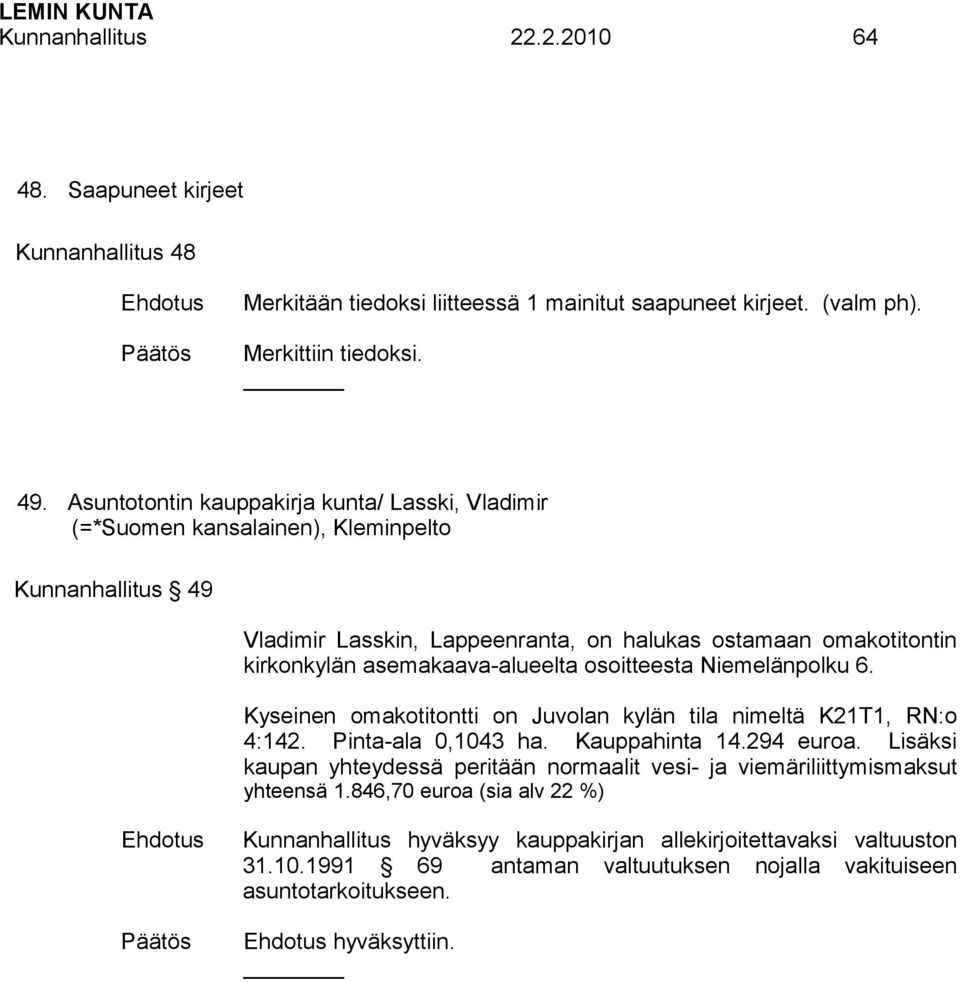 asemakaava-alueelta osoitteesta Niemelänpolku 6. Kyseinen omakotitontti on Juvolan kylän tila nimeltä K21T1, RN:o 4:142. Pinta-ala 0,1043 ha. Kauppahinta 14.294 euroa.