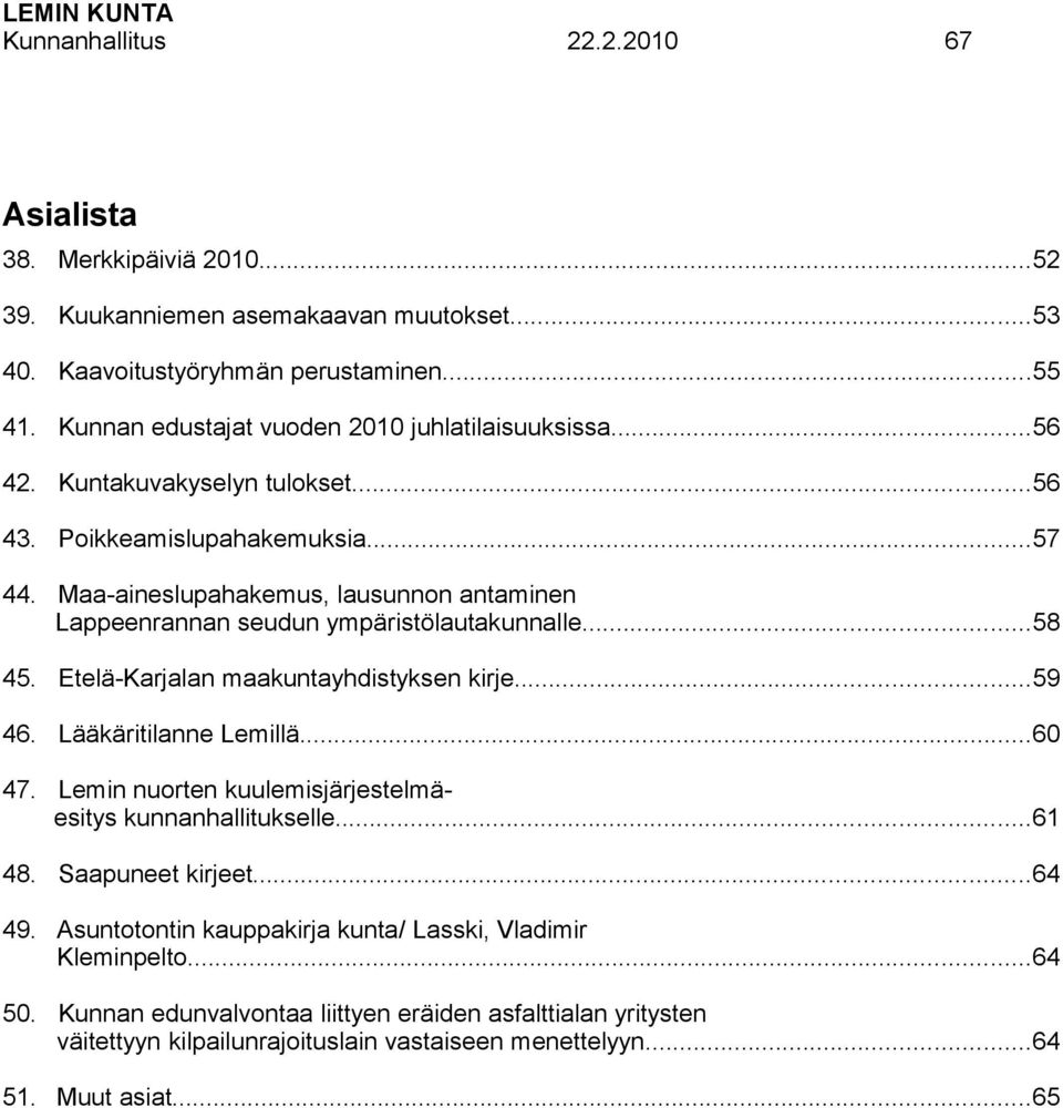 Maa-aineslupahakemus, lausunnon antaminen Lappeenrannan seudun ympäristölautakunnalle...58 45. Etelä-Karjalan maakuntayhdistyksen kirje...59 46. Lääkäritilanne Lemillä...60 47.