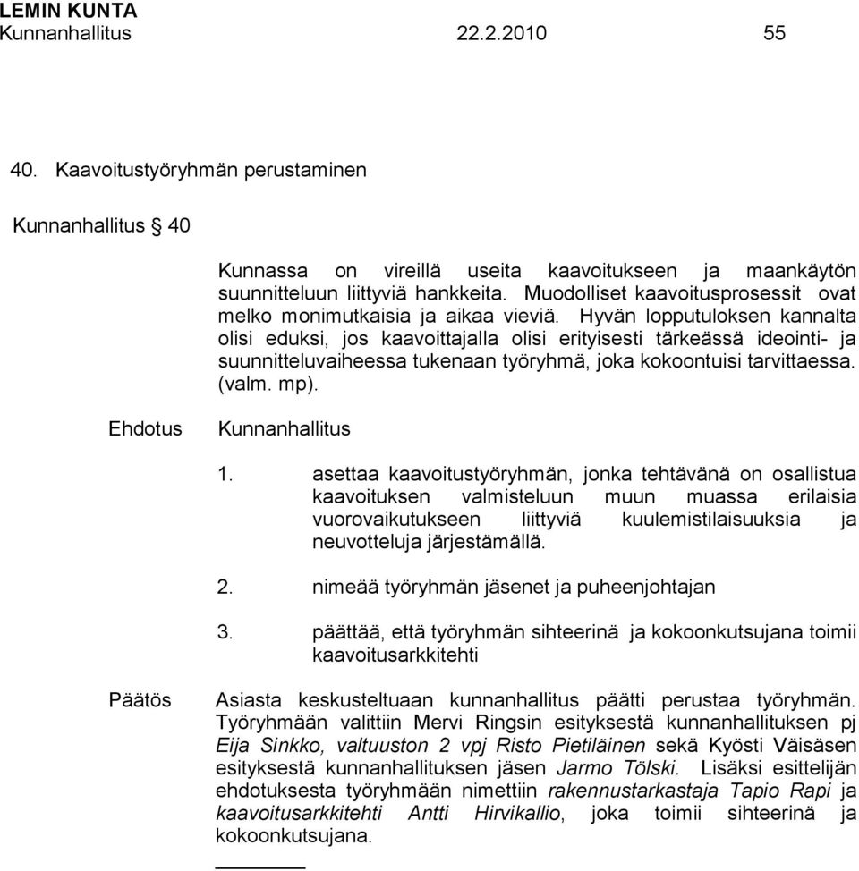 Hyvän lopputuloksen kannalta olisi eduksi, jos kaavoittajalla olisi erityisesti tärkeässä ideointi- ja suunnitteluvaiheessa tukenaan työryhmä, joka kokoontuisi tarvittaessa. (valm. mp).