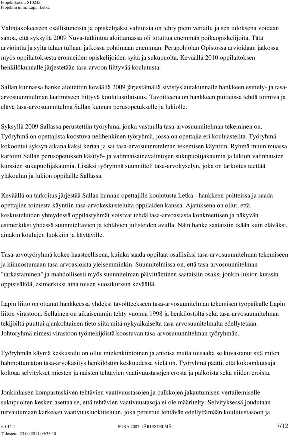 Keväällä 2010 oppilaitoksen henkilökunnalle järjestetään tasa-arvoon liittyvää koulutusta.