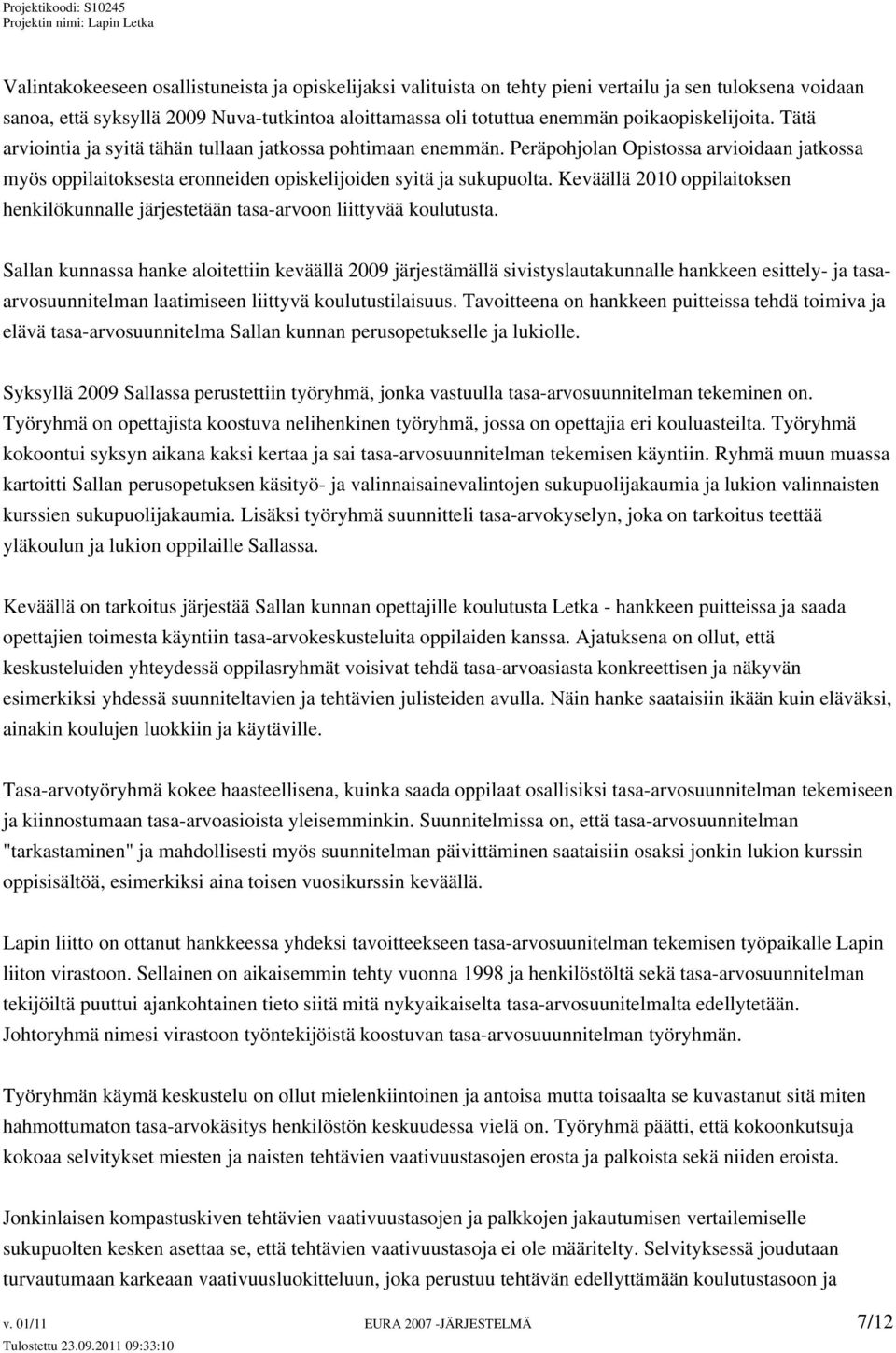 Keväällä 2010 oppilaitoksen henkilökunnalle järjestetään tasa-arvoon liittyvää koulutusta.