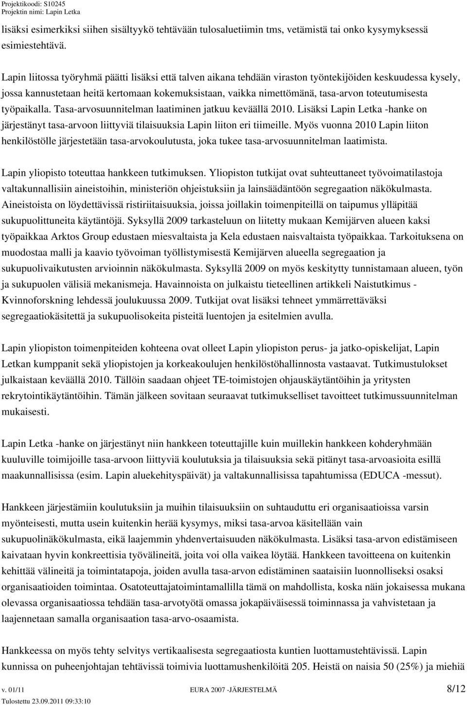 toteutumisesta työpaikalla. Tasa-arvosuunnitelman laatiminen jatkuu keväällä 2010. Lisäksi Lapin Letka -hanke on järjestänyt tasa-arvoon liittyviä tilaisuuksia Lapin liiton eri tiimeille.