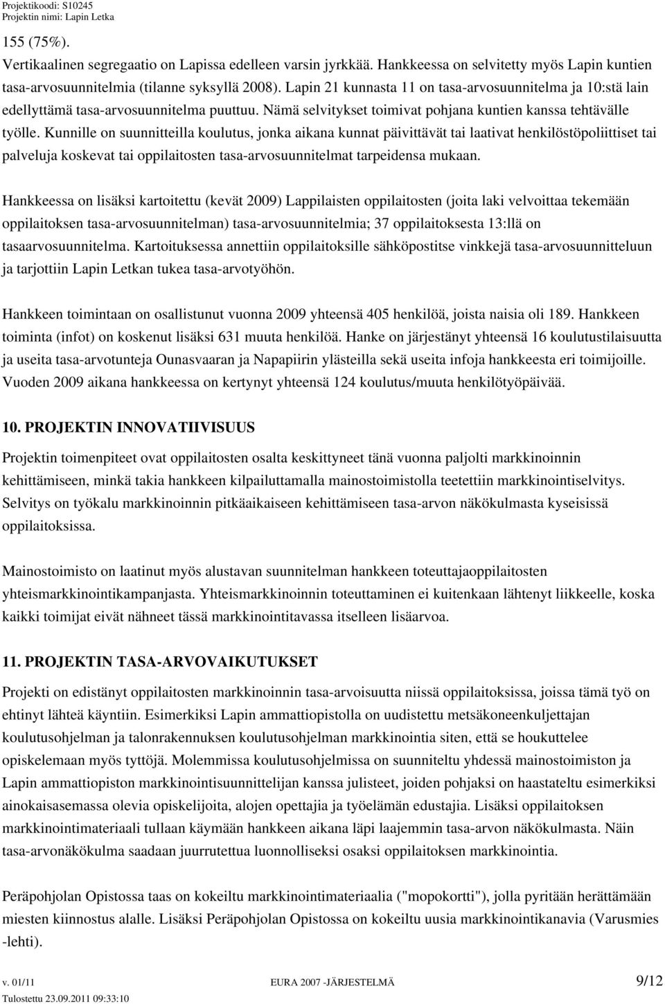 Kunnille on suunnitteilla koulutus, jonka aikana kunnat päivittävät tai laativat henkilöstöpoliittiset tai palveluja koskevat tai oppilaitosten tasa-arvosuunnitelmat tarpeidensa mukaan.