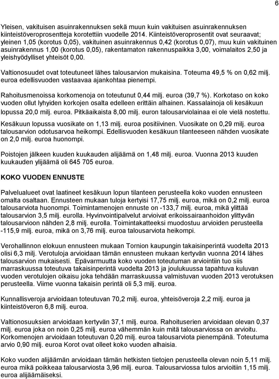 3,00, voimalaitos 2,50 ja yleishyödylliset yhteisöt 0,00. Valtionosuudet ovat toteutuneet lähes talousarvion mukaisina. Toteuma 49,5 % on 0,62 milj. euroa edellisvuoden vastaavaa ajankohtaa pienempi.