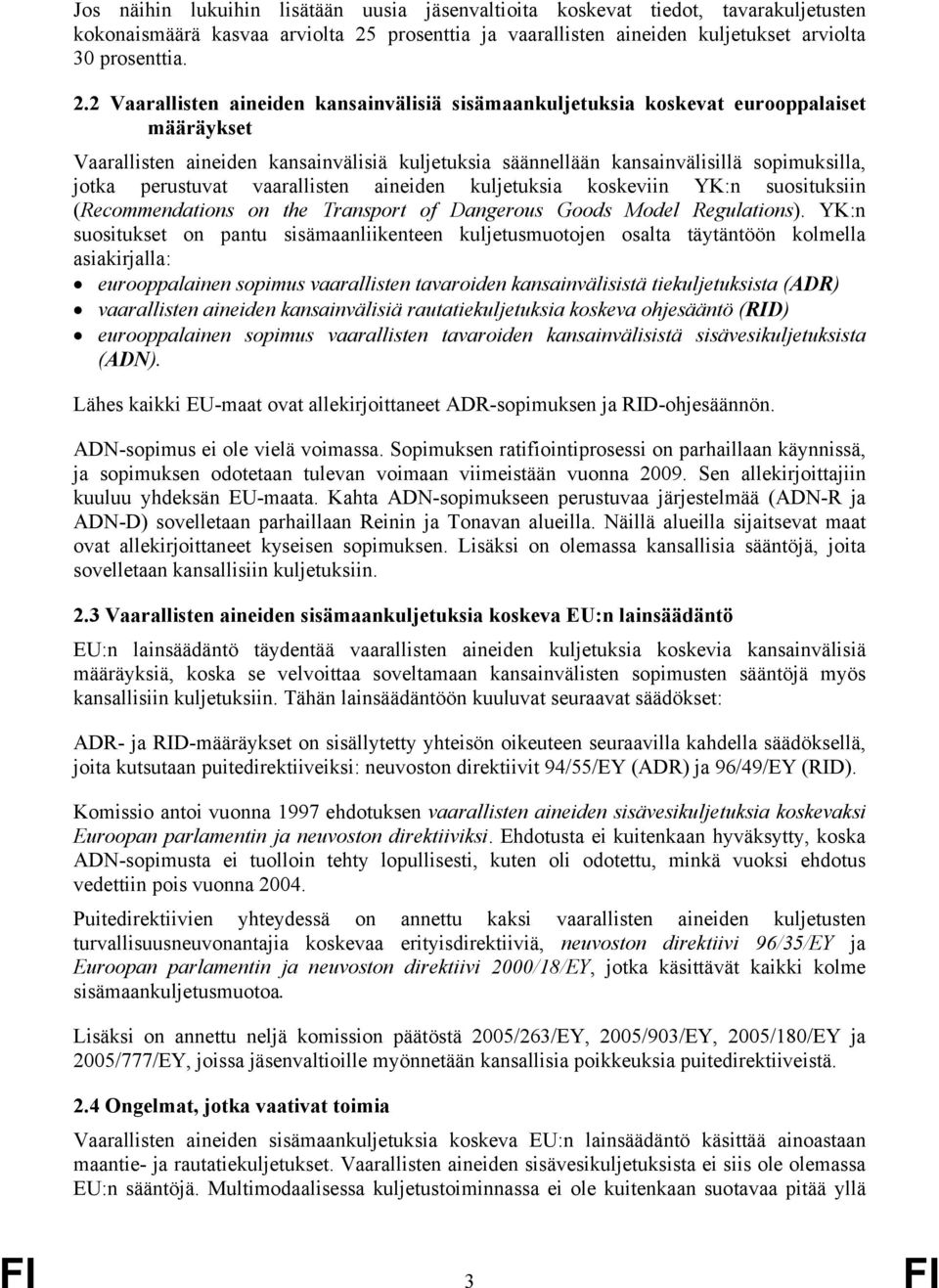 2 Vaarallisten aineiden kansainvälisiä sisämaankuljetuksia koskevat eurooppalaiset määräykset Vaarallisten aineiden kansainvälisiä kuljetuksia säännellään kansainvälisillä sopimuksilla, jotka