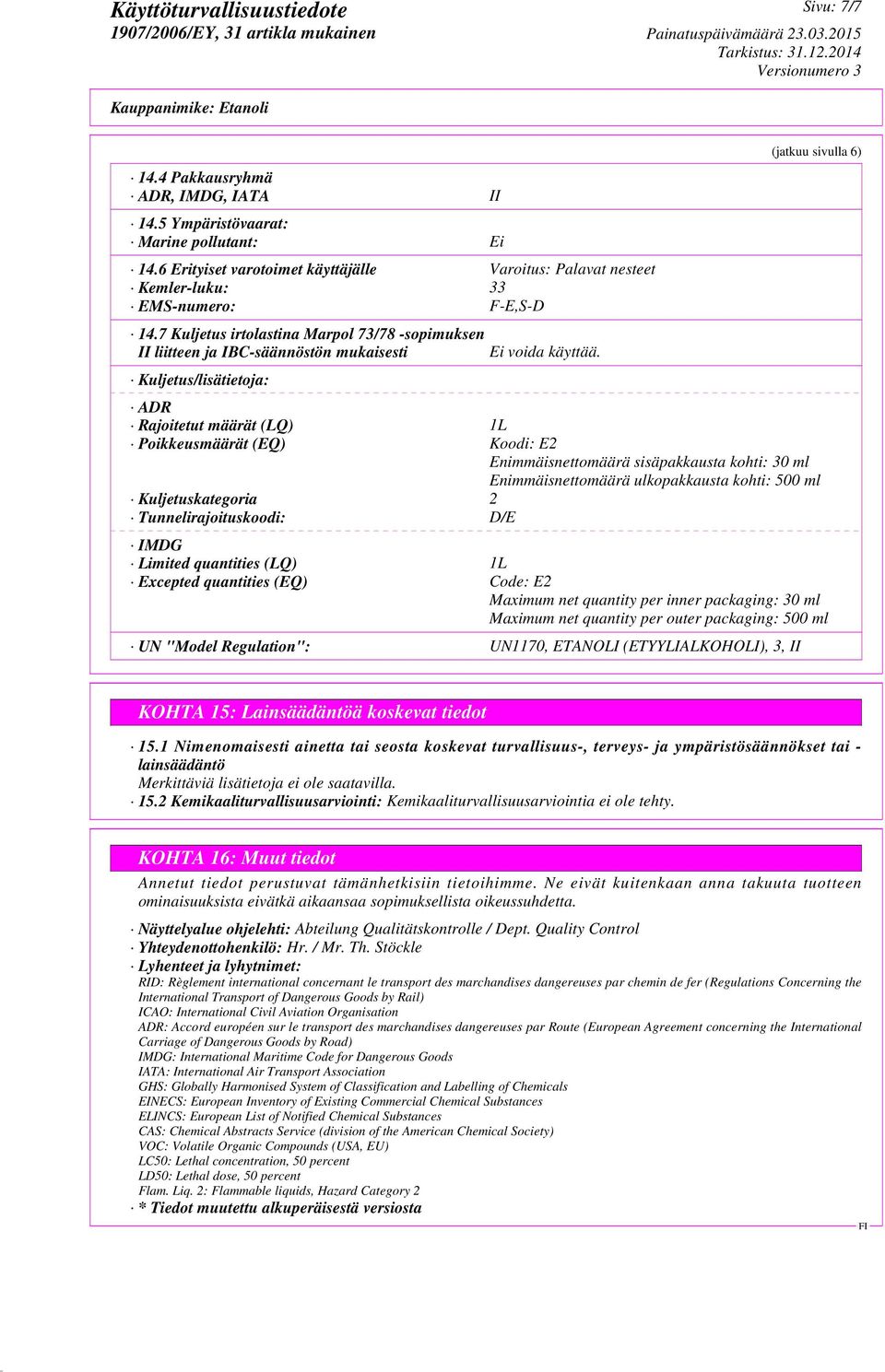 (jatkuu sivulla 6) ADR Rajoitetut määrät (LQ) 1L Poikkeusmäärät (EQ) Koodi: E2 Enimmäisnettomäärä sisäpakkausta kohti: 30 ml Enimmäisnettomäärä ulkopakkausta kohti: 500 ml Kuljetuskategoria 2