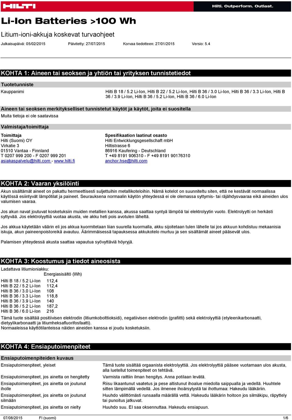 0 Li-Ion Aineen tai seoksen merkitykselliset tunnistetut käytöt ja käytöt, joita ei suositella Valmistaja/toimittaja Toimittaja Hilti (Suomi) OY Virkatie 3 01510 Vantaa - Finnland T 0207 999 200 - F