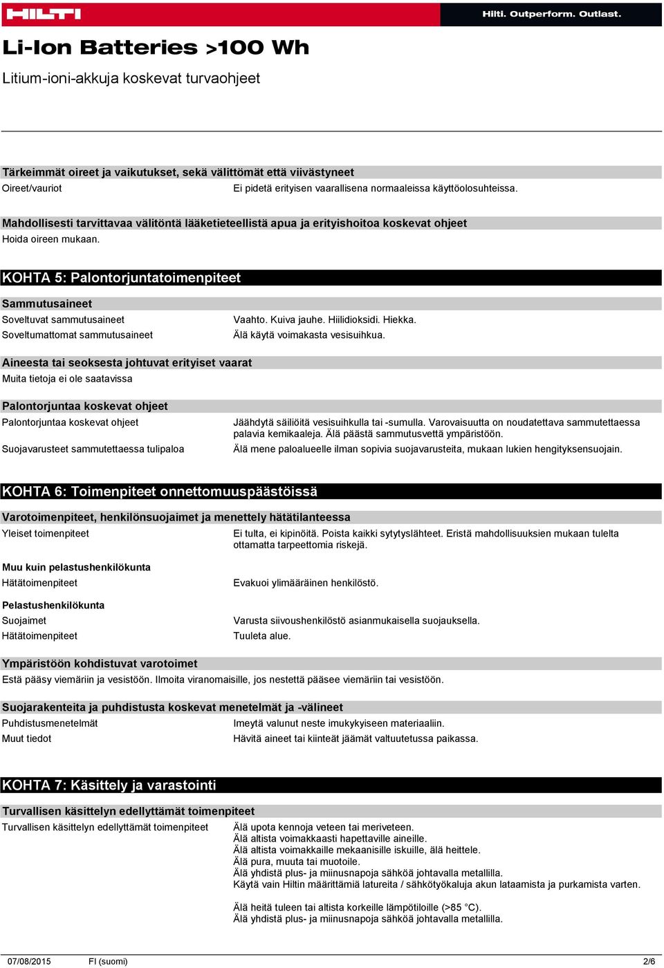 KOHTA 5: Palontorjuntatoimenpiteet Sammutusaineet Soveltuvat sammutusaineet Soveltumattomat sammutusaineet Vaahto. Kuiva jauhe. Hiilidioksidi. Hiekka. Älä käytä voimakasta vesisuihkua.