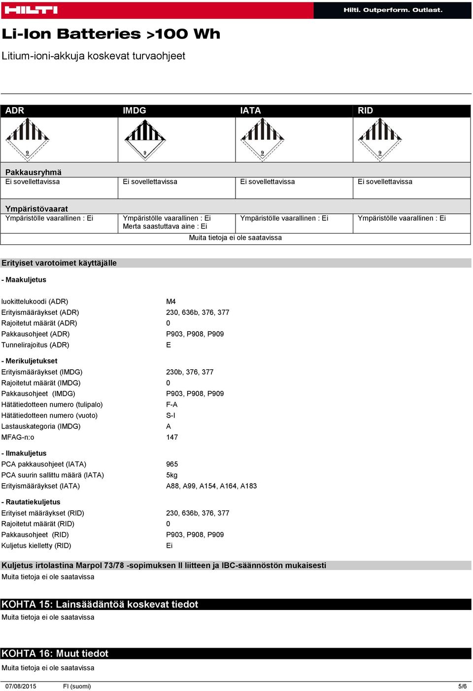 230b, 376, 377 Rajoitetut määrät (IMDG) 0 Pakkausohjeet (IMDG) P903, P908, P909 Hätätiedotteen numero (tulipalo) F-A Hätätiedotteen numero (vuoto) S-I Lastauskategoria (IMDG) A MFAG-n:o 147 -