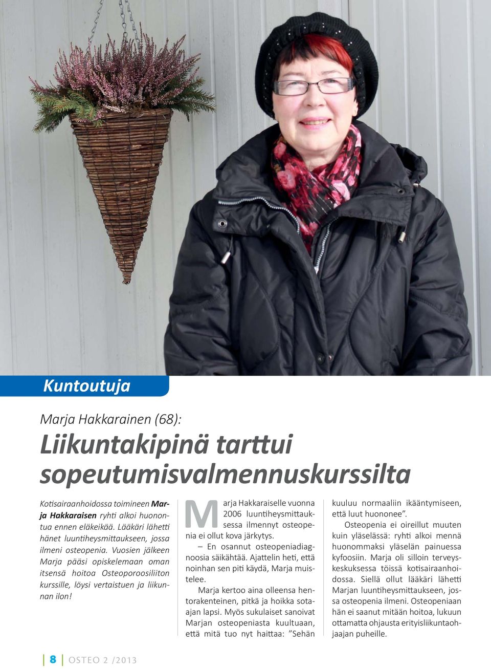 8 OSTEO 2 /2013 Marja Hakkaraiselle vuonna 2006 luun heysmi auksessa ilmennyt osteopenia ei ollut kova järkytys. En osannut osteopeniadiagnoosia säikähtää.