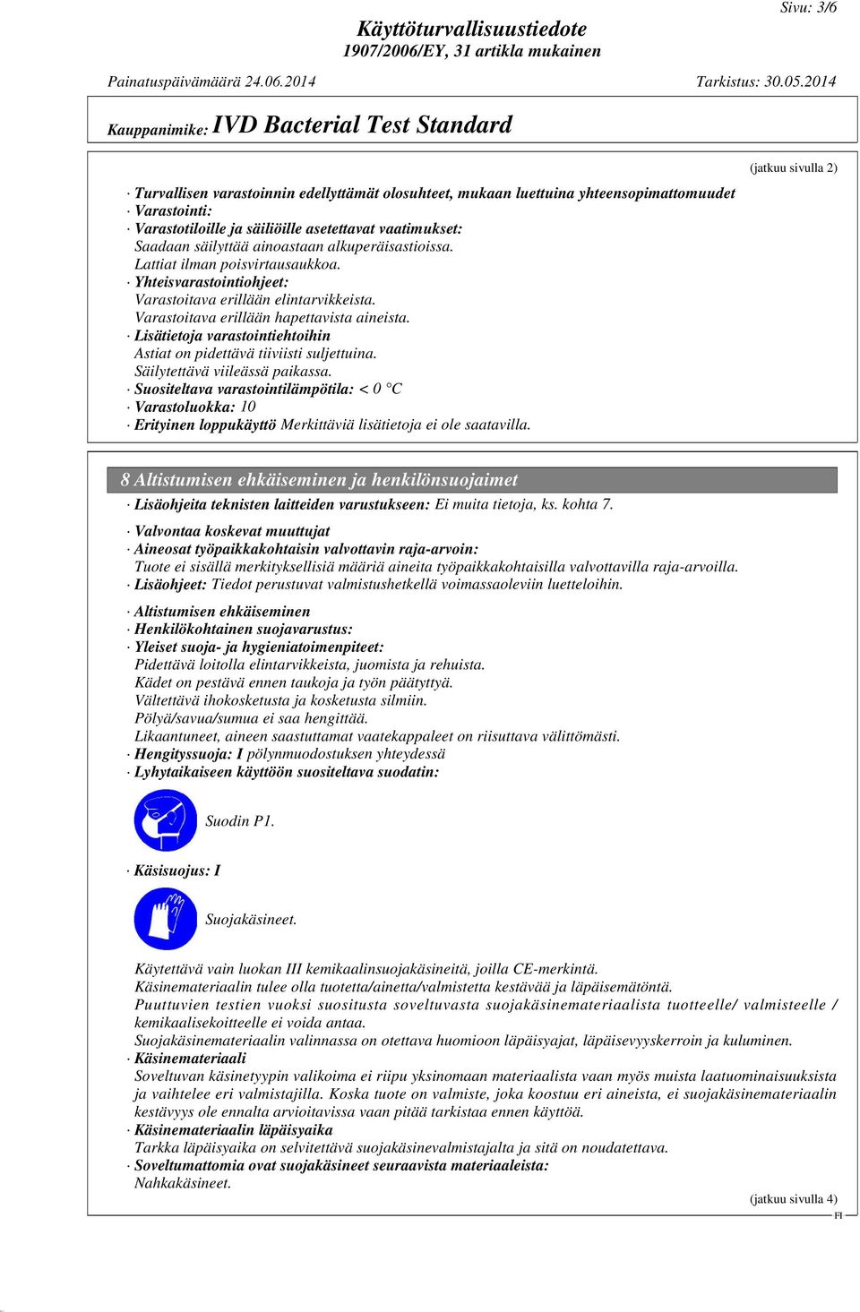 Lisätietoja varastointiehtoihin Astiat on pidettävä tiiviisti suljettuina. Säilytettävä viileässä paikassa.