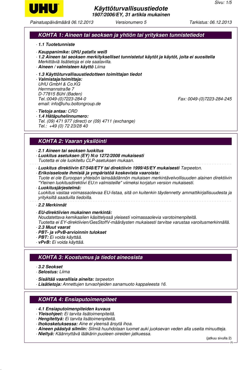 3 Käyttöturvallisuustiedotteen toimittajan tiedot Valmistaja/toimittaja: UHU GmbH & Co.KG Herrmannstraße 7 D-77815 Bühl (Baden) Tel.:0049-(0)7223-284-0 Fax: 0049-(0)7223-284-245 email: info@uhu.
