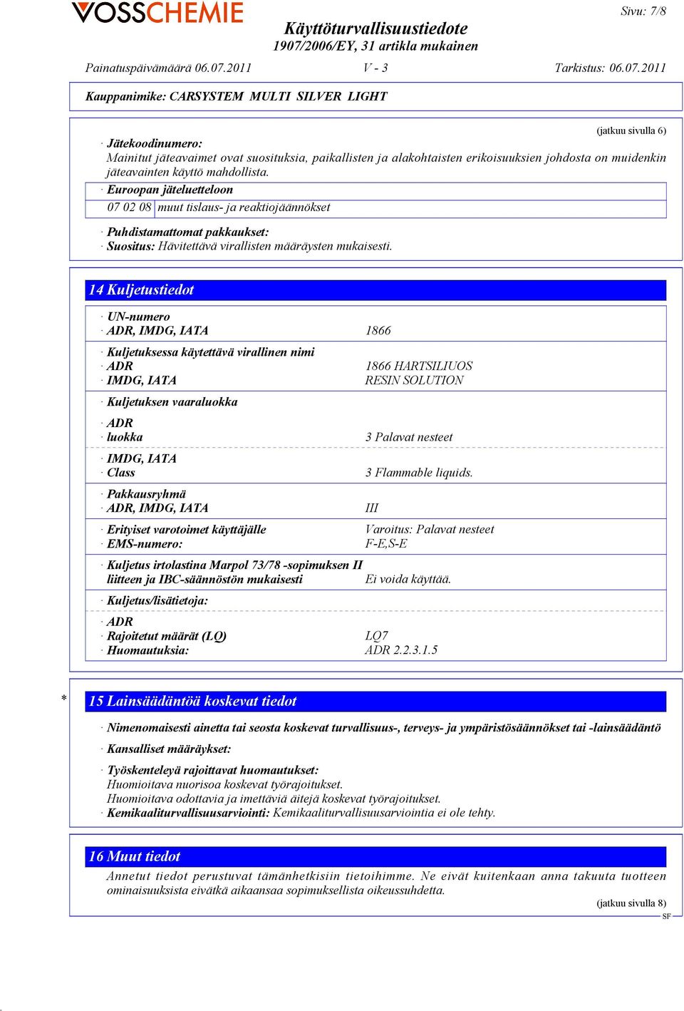14 Kuljetustiedot UN-numero ADR, IMDG, IATA 1866 Kuljetuksessa käytettävä virallinen nimi ADR 1866 HARTSILIUOS IMDG, IATA RESIN SOLUTION Kuljetuksen vaaraluokka ADR luokka 3 Palavat nesteet IMDG,