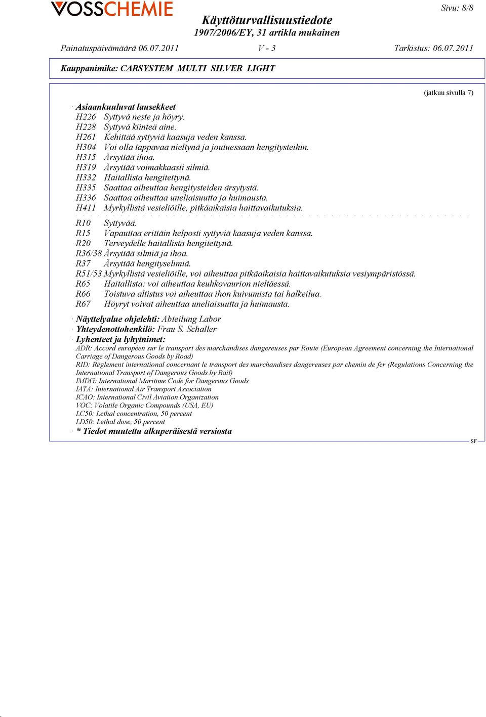 H411 Myrkyllistä vesieliöille, pitkäaikaisia haittavaikutuksia. R10 Syttyvää. R15 Vapauttaa erittäin helposti syttyviä kaasuja veden kanssa. R20 Terveydelle haitallista hengitettynä.