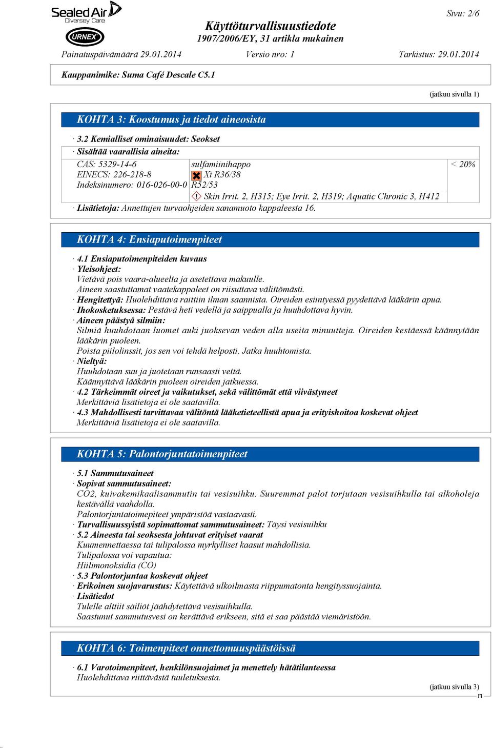 2, H319; Aquatic Chronic 3, H412 Lisätietoja: Annettujen turvaohjeiden sanamuoto kappaleesta 16. < 20% KOHTA 4: Ensiaputoimenpiteet 4.