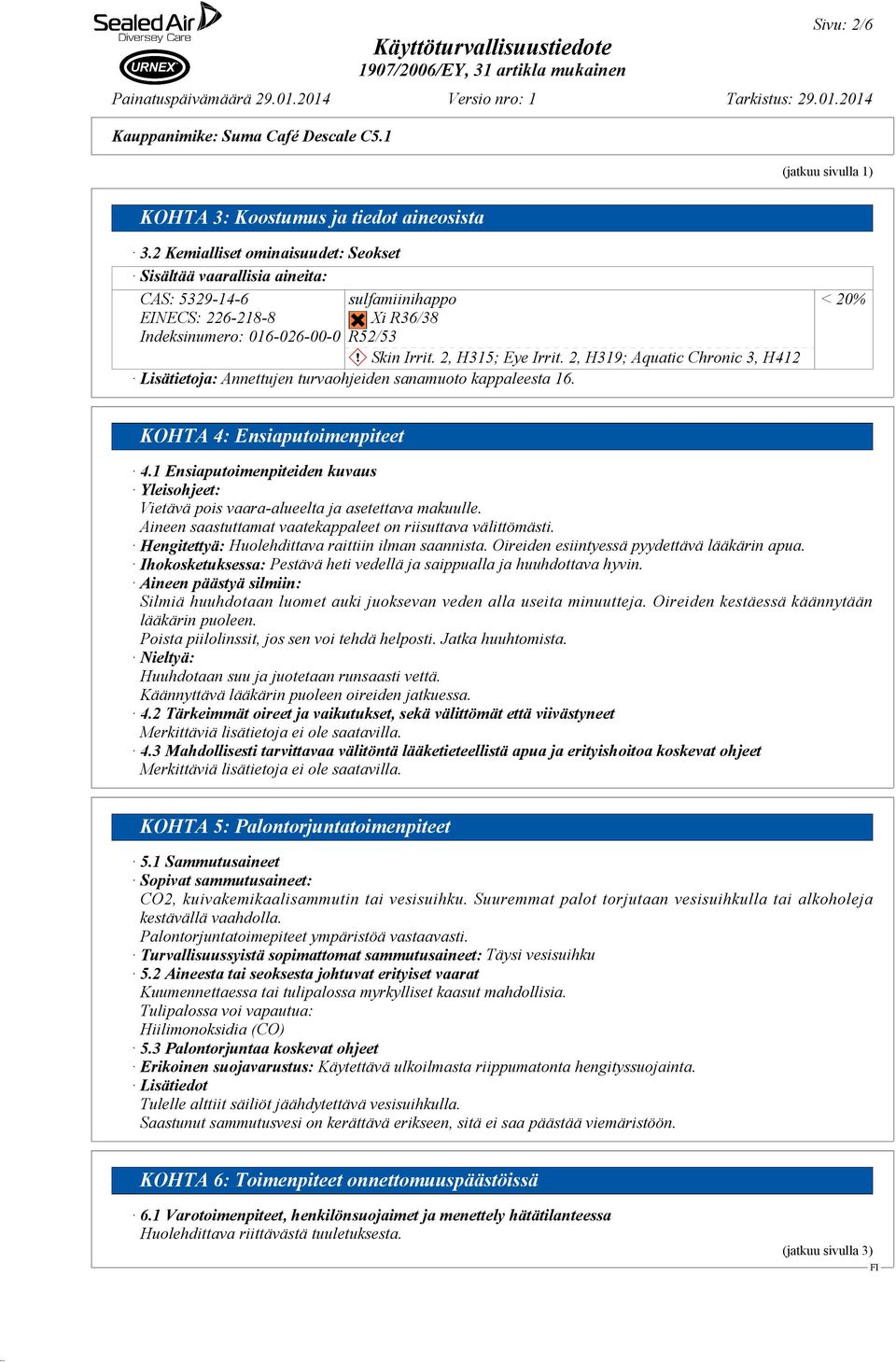 2, H319; Aquatic Chronic 3, H412 Lisätietoja: Annettujen turvaohjeiden sanamuoto kappaleesta 16. < 20% KOHTA 4: Ensiaputoimenpiteet 4.