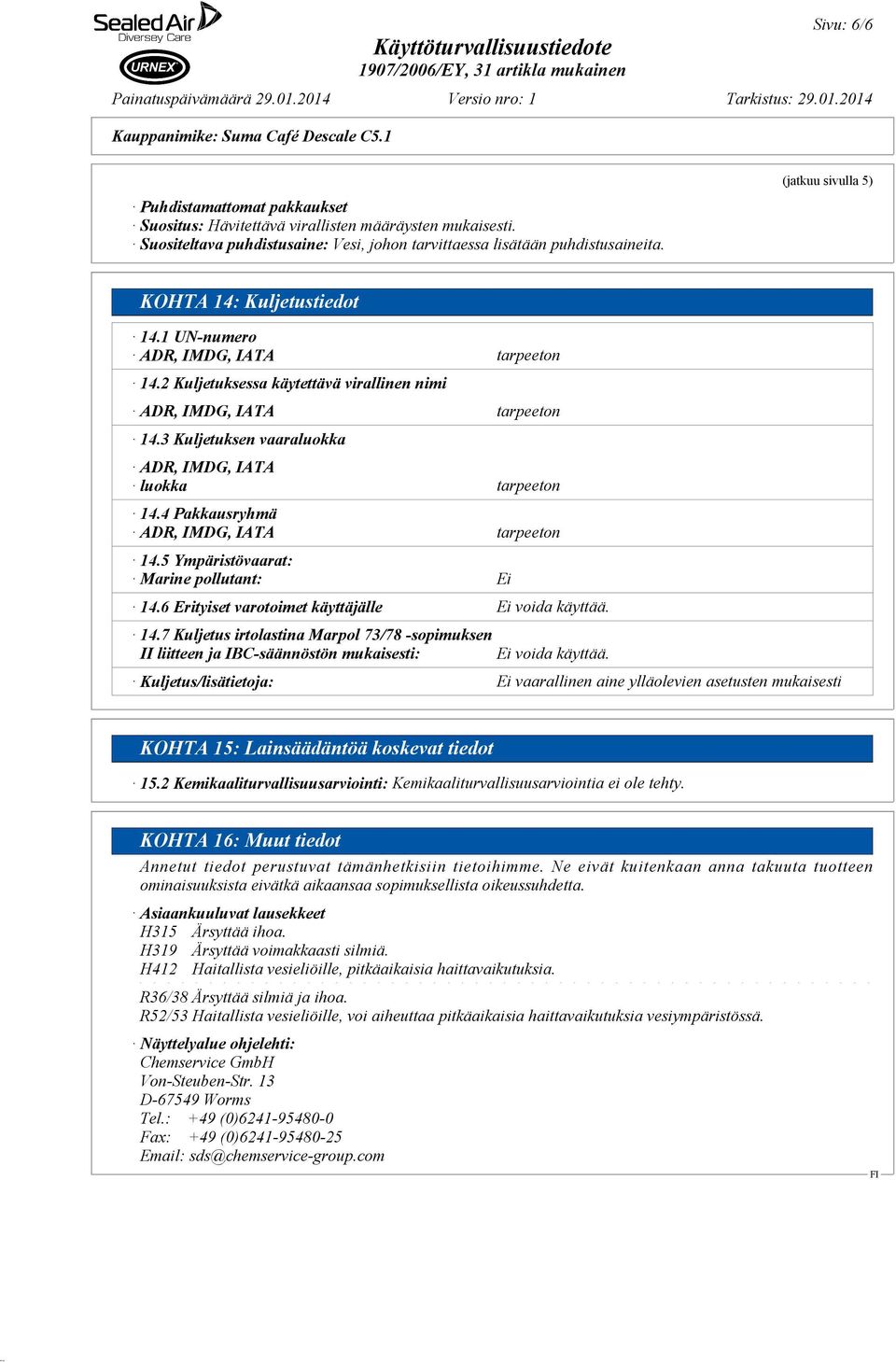 3 Kuljetuksen vaaraluokka ADR, IMDG, IATA luokka tarpeeton 14.4 Pakkausryhmä ADR, IMDG, IATA tarpeeton 14.5 Ympäristövaarat: Marine pollutant: Ei 14.