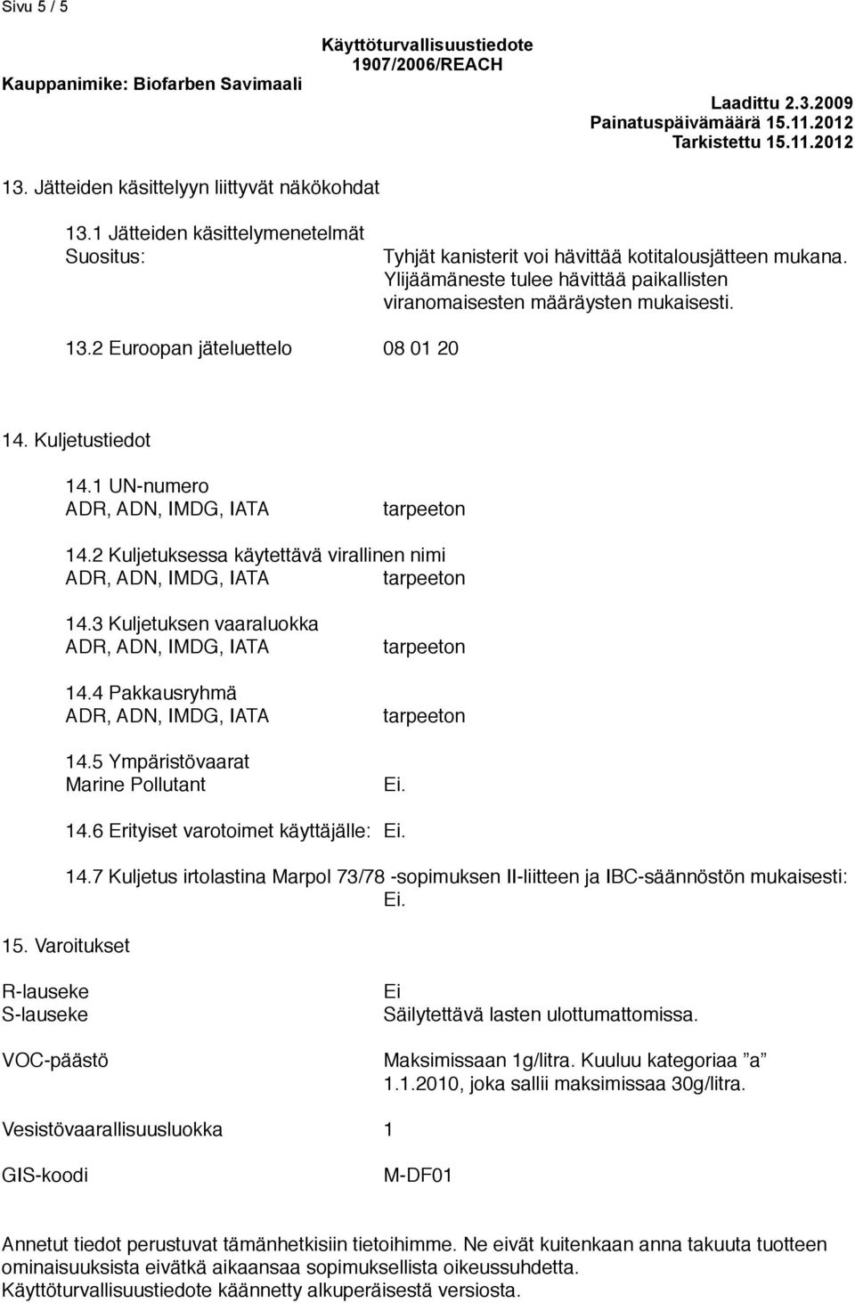 3 Kuljetuksen vaaraluokka 14.4 Pakkausryhmä 14.5 Ympäristövaarat Marine Pollutant Ei. 14.6 Erityiset varotoimet käyttäjälle: Ei. 14.7 Kuljetus irtolastina Marpol 73/78 -sopimuksen II-liitteen ja IBC-säännöstön mukaisesti: Ei.