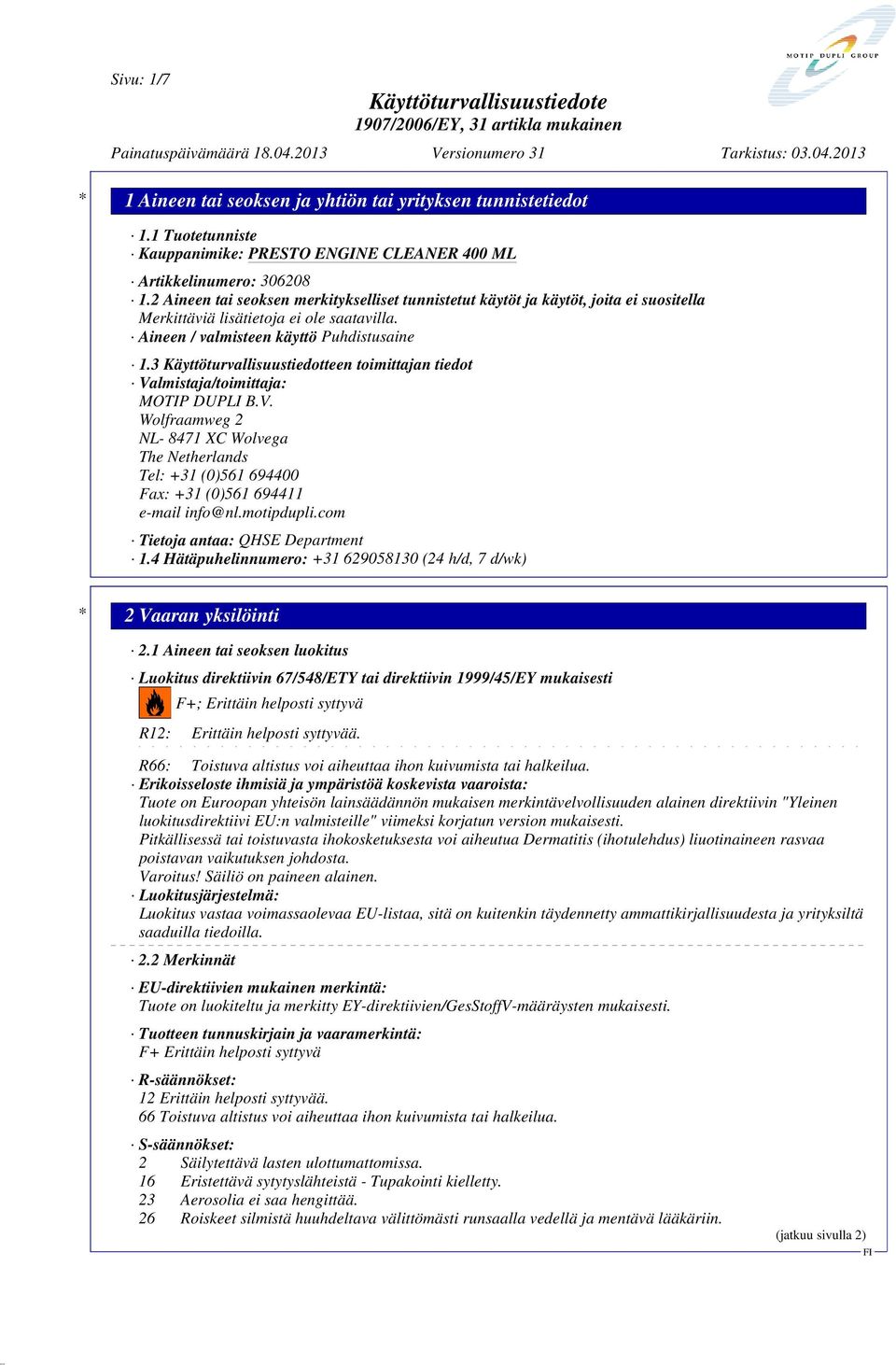 3 Käyttöturvallisuustiedotteen toimittajan tiedot Valmistaja/toimittaja: MOTIP DUPLI B.V. Wolfraamweg 2 NL- 8471 XC Wolvega The Netherlands Tel: +31 (0)561 694400 Fax: +31 (0)561 694411 e-mail info@nl.