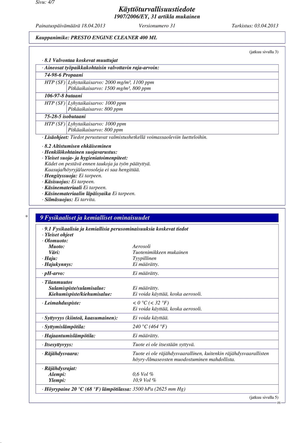 butaani HTP (SF) Lyhytaikaisarvo: 1000 ppm Pitkäaikaisarvo: 800 ppm 75-28-5 isobutaani HTP (SF) Lyhytaikaisarvo: 1000 ppm Pitkäaikaisarvo: 800 ppm Lisäohjeet: Tiedot perustuvat valmistushetkellä