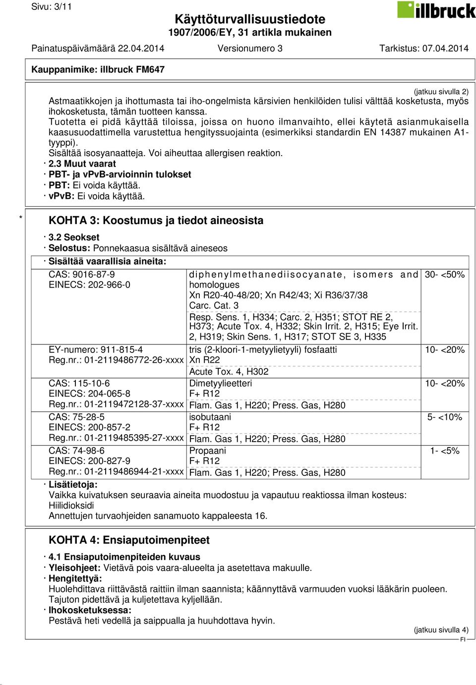 Sisältää isosyanaatteja. Voi aiheuttaa allergisen reaktion. 2.3 Muut vaarat PBT- ja vpvb-arvioinnin tulokset PBT: Ei voida käyttää. vpvb: Ei voida käyttää. * KOHTA 3: Koostumus ja tiedot aineosista 3.