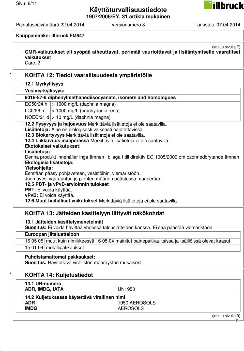 (daphnia magna) 12.2 Pysyvyys ja hajoavuus Merkittäviä lisätietoja ei ole saatavilla. Lisätietoja: Aine on biologisesti vaikeasti hajotettavissa. 12.3 Biokertyvyys Merkittäviä lisätietoja ei ole saatavilla.