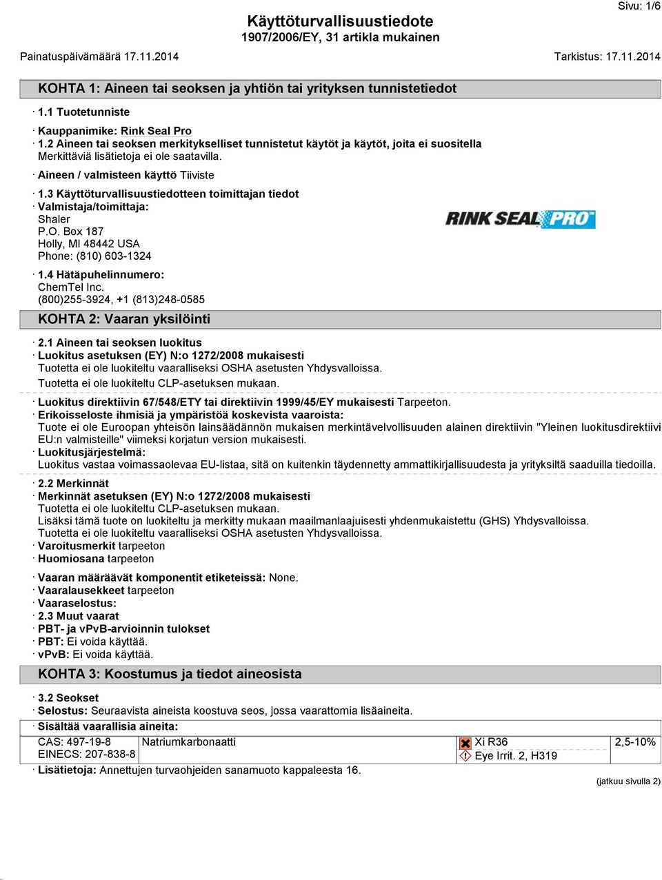 3 Käyttöturvallisuustiedotteen toimittajan tiedot Valmistaja/toimittaja: Shaler P.O. Box 187 Holly, MI 48442 USA Phone: (810) 603-1324 1.4 Hätäpuhelinnumero: ChemTel Inc.