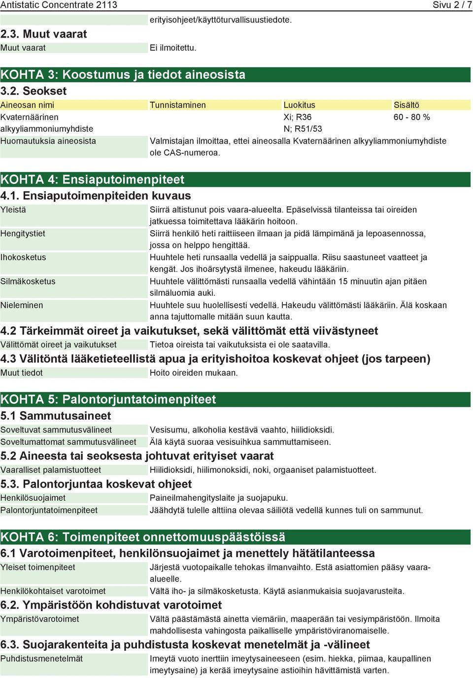 CAS-numeroa. Siirrä altistunut pois vaara-alueelta. Epäselvissä tilanteissa tai oireiden jatkuessa toimitettava lääkärin hoitoon.