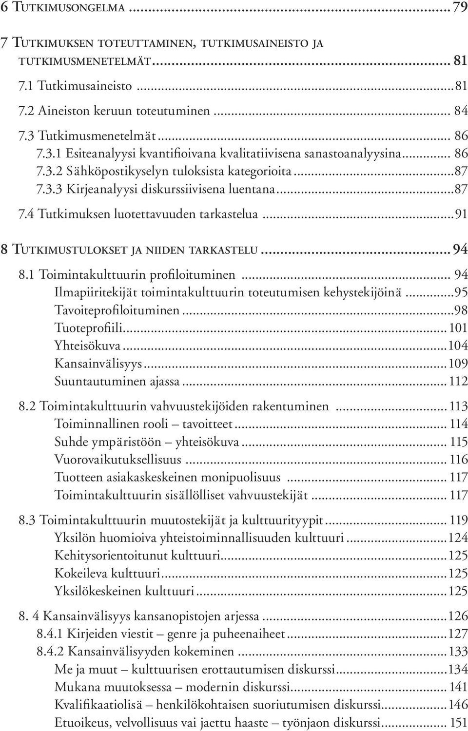 ..87 7.4 Tutkimuksen luotettavuuden tarkastelua...91 8 TUTKIMUSTULOKSET JA NIIDEN TARKASTELU...94 8.1 Toimintakulttuurin profi loituminen.