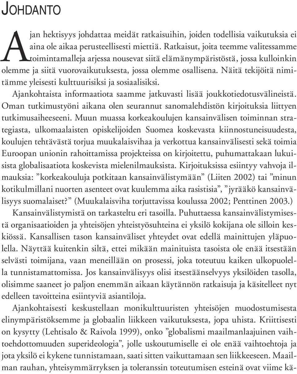 Näitä tekijöitä nimitämme yleisesti kulttuurisiksi ja sosiaalisiksi. Ajankohtaista informaatiota saamme jatkuvasti lisää joukkotiedotusvälineistä.