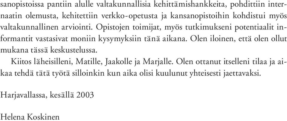 Opistojen toimijat, myös tutkimukseni potentiaalit informantit vastasivat moniin kysymyksiin tänä aikana.