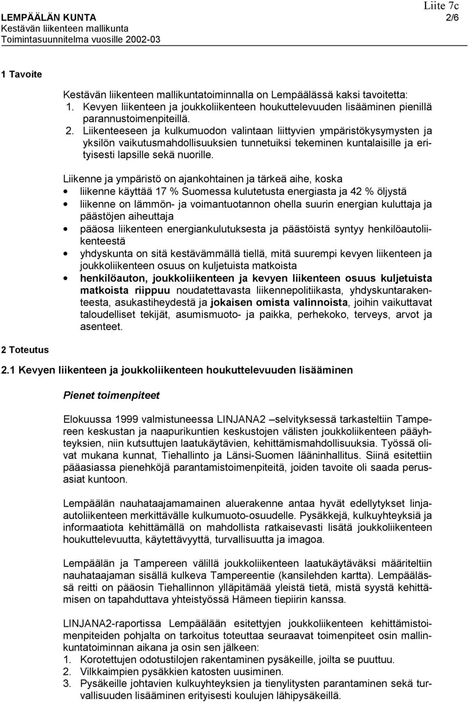 kuluttaja ja päästöjen aiheuttaja pääosa liikenteen energiankulutuksesta ja päästöistä syntyy henkilöautoliikenteestä yhdyskunta on sitä kestävämmällä tiellä, mitä suurempi kevyen liikenteen ja